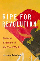 Ripe for Revolution: Building Socialism in the Third World by Jeremy Friedman