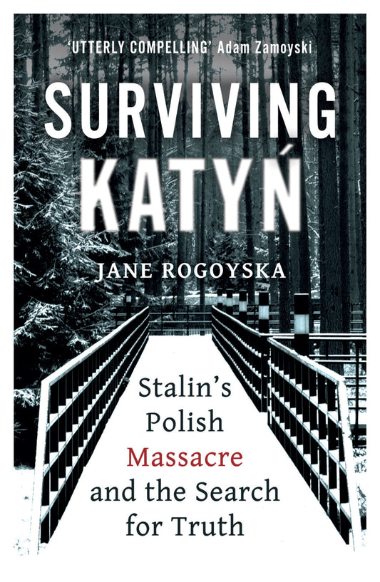 Surviving Katyn: Stalin's Polish Massacre and the Search for Truth by Jane Rogoyska