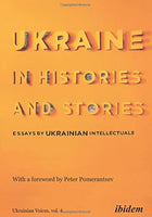 Ukraine in Histories and Stories: Essays by Ukrainian Intellectuals